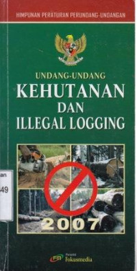 Himpunan Peraturan Perundang-Undangan: Undang-Undang Kehutanan dan Illegal Logging