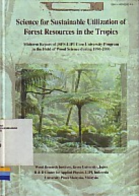 Science for Sustainable Utilization of Forest Resources in the Tropics: Midtern Report of JSPS-LIPI Core University Program in the Field of Wood Science during 1996-2000