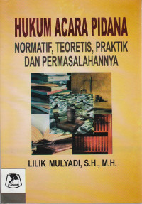 Hukum Acara Pidana: Normatif, Teoritis, Praktik dan Permasalahannya