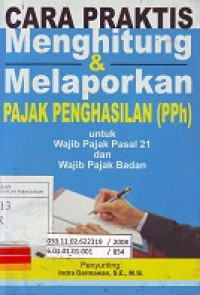 Cara Praktis Menghitung & Melaporkan Pajak Penghasilan (PPh) untuk Wajib Pajak Pasal 21 dan Wajib Pajak Badan