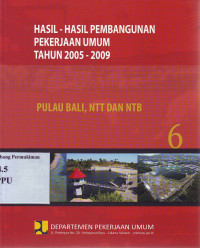 Hasil-Hasil Pembangunan Pekerjaan Umum Tahun 2005-2009 6: Pulau Bali, NTT, dan NTB