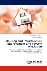 Housing and Infrastructure Improvement and Poverty Alleviation: Housing and Infrastructure Improvement and Poverty Alleviation in the Kampung through Comprehensive KIP