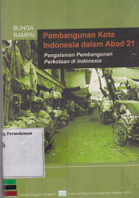 Bunga Rampai Pembangunan Kota Indonesia Dalam Abad 21: Pengalaman pembangunan perkotaan di Indonesia