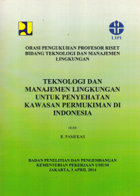 Orasi Pengukuhan Profesor Riset Bidang Teknologi dan Manajemen Lingkungan: Teknologi dan Manajemen Lingkungan untuk Penyehatan Kawasan Permukiman di Indonesia