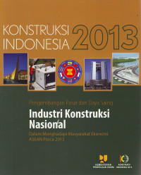 Konstruksi Indonesia 2013: Pengembangan Pasar dan Daya Saing Industri Konstruksi Nasional dalam Menghadapi Masyarakat Ekonomi ASEAN Pasca 2015