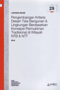 Laporan akhir 2018: Pengembangan kriteria desain tata bangunan & lingkungan berdasarkan konsepsi permukiman tradisional di wilayah NTB & NTT