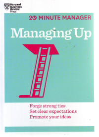 Managing Up: Forge Strong Ties, Set Clear Expectations, Promote Your Ideas