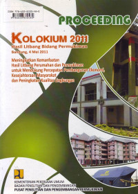 Proceeding Kolokium Hasil Litbang Bidang Permukiman 2011: Meningkatkan Kemanfaatan Hasil Litbang Perumahan dan Permukiman untuk Mendukung Percepatan Pembangunan Ekonomi, Kesejahteraan Masyarakat, dan Peningkatan Kualitas Lingkungan