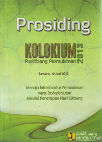 Prosiding Kolokium Puslitbang Permukiman 2013: Menuju Infrastruktur Permukiman yang Berkelanjutan Melalui Penerapan Hasil Litbang