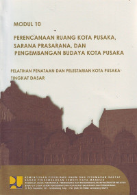 Pelatihan Penataan dan Pelestarian Kota Pusaka Tingkat Dasar: Modul 10 Perencanaan Ruang Kota Pusaka, Sarana Prasarana, dan Pengembangan Budaya Kota Pusaka