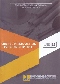 Pelatihan Pelaksanaan dan Pengawasan Konstruksi TPA dan IPLT: Modul Pelatihan 13 Sharing Permasalahan Hasil Konstruksi IPLT