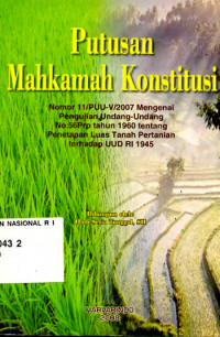 Putusan Mahkamah Konstitusi: Nomor 11/PUU-V/2007 Mengenai Pengujian Undang-Undang No. 56Prp Tahun 1960 Tentang Penetapan Luas Tanah Pertanian terhadap UUD RI 1945