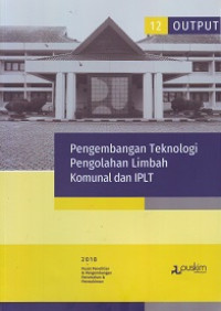 Buku Output Litbang 2018 (12): Pengembangan Teknologi Pengolahan Limbah Komunal dan IPLT