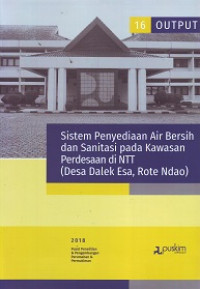 Buku Output Litbang 2018 (16): Sistem Penyediaan Air Bersih dan Sanitasi pada Kawasan Perdesaan di NTT (Desa Dalek Esa, Rote Ndao)