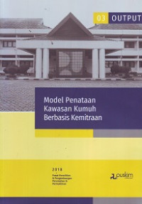 Buku Output Litbang 2018 (03): Model penataan kawasan kumuh berbasis kemitraan