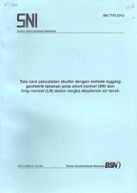 SNI 7751:2012: Tata Cara Pencatatan Akuifer dengan Metode Logging Geolistrik Tahanan Jenis Short Normal (SN) dan Long Normal (LN) dalam Rangka Eksplorasi Air Tanah