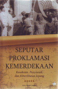 Seputar Proklamasi Kemerdekaan: Kesaksian, Penyiaran, dan Keterlibatan Jepang