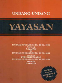 Undang-Undang Yayasan: Undang-Undang RI No. 16 Th. 2001 Tentang Yayasan dan Undang-Undang RI No. 28 Th. 2004 Tentang Perubahan atas Undang-Undang RI No. 16 Th. 2001 Tentang Yayasan