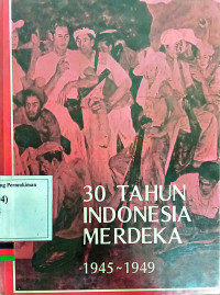 30 Tahun Indonesia Merdeka 1945 ~ 1949