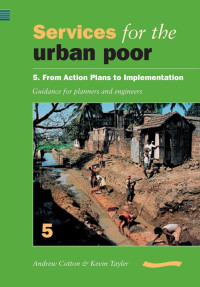 Services for the Urban Poor: 5 From Action Plans to Implementation, Guidance for Planners and Engineers