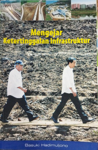 Mengejar Ketertinggalan Infrastuktur: Kerja Nyata Membangun Infrastruktur untuk Negeri