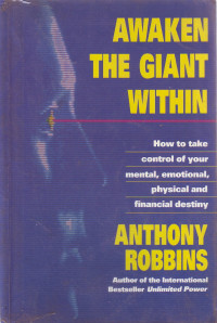 Awaken the Giant Within: How to Take Control of Your Mental, Emotional, Physical and Financial Destiny