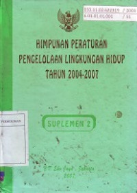 Himpunan Peraturan Pengelolaan Lingkungan Hidup Tahun 2004-2007: Suplemen 2