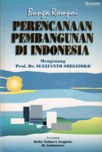 Bunga Rampai Perencanaan Pembangunan Indonesia: Mengenang Prof. Dr. Sugijanto Soegijoko