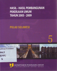 Hasil-Hasil Pembangunan Pekerjaan Umum Tahun 2005-2009 5: Pulau Sulawesi